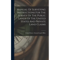 Manual Of Surveying Instructions For The Survey Of The Public Lands Of The United States And Private Land Claims - Hardcover