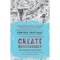 Create Dangerously: The Immigrant Artist at Work - Paperback