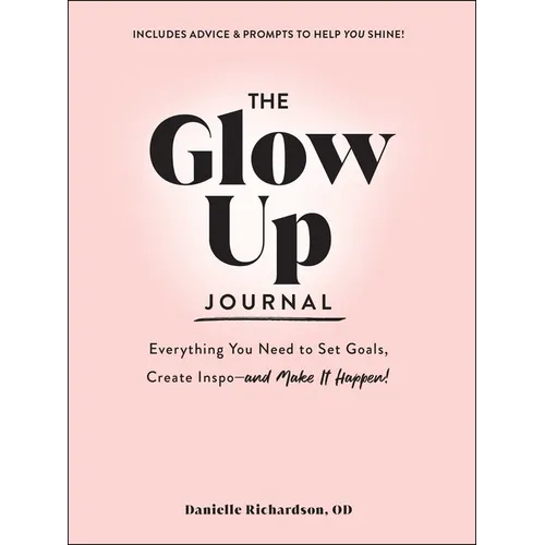 The Glow Up Journal: Everything You Need to Set Goals, Create Inspo--And Make It Happen! - Hardcover