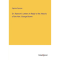Dr. Ryerson's Letters in Reply to the Attacks of the Hon. George Brown - Paperback