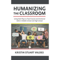 Humanizing the Classroom: Using Role-Plays to Teach Social and Emotional Skills in Middle School and High School - Paperback