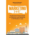 Marketing 3-4-5(TM): The Business Owner's Guide to Effective Local Marketing in 15-Minutes or Less - Paperback