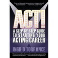 Act!: A Step by Step Guide to Starting Your Acting Career - Paperback
