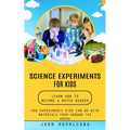 Science Experiments for Kids: Learn How to Become a Water Bender (Fun Experiments Kids Can Do With Materials From Around the House) - Paperback