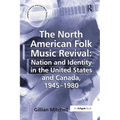 The North American Folk Music Revival: Nation and Identity in the United States and Canada, 1945-1980 - Paperback