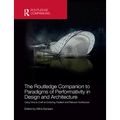 The Routledge Companion to Paradigms of Performativity in Design and Architecture: Using Time to Craft an Enduring, Resilient and Relevant Architectur - Paperback