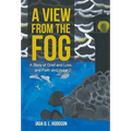 A View from the Fog: A Story of Grief and Loss, and Faith and Hope - Hardcover