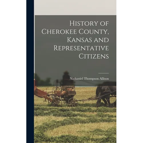 History of Cherokee County, Kansas and Representative Citizens - Hardcover