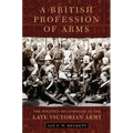 A British Profession of Arms: The Politics of Command in the Late Victorian Army Volume 63 - Hardcover