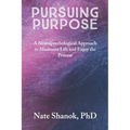 Pursuing Purpose: A Neuropsychological Approach to Maximize Life and Enjoy the Process - Paperback