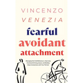 Fearful Avoidant Attachment: Managing Hot/Cold Behaviours, Improving Emotional Intimacy Issues, and Building Deep Connections with Your Partner - Paperback