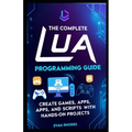 The Complete Lua Programming Guide: Create Games, Apps, and Scripts with Hands-On Projects - Paperback