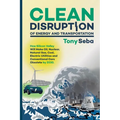 Clean Disruption of Energy and Transportation: How Silicon Valley Will Make Oil, Nuclear, Natural Gas, Coal, Electric Utilities and Conventional Cars - Paperback