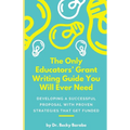 The Only Educators' Grant Writing Guide You Will Ever Need: Developing A Successful Proposal With Proven Strategies That Get Funded - Paperback
