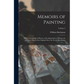 Memoirs of Painting: With a Chronological History of the Importation of Pictures by the Great Masters Into England Since the French Revolution; Volume - Paperback