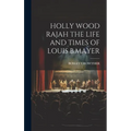 Holly Wood Rajah the Life and Times of Louis B.Mayer - Hardcover