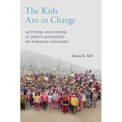 The Kids Are in Charge: Activism and Power in Peru's Movement of Working Children - Paperback