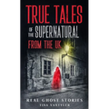 Real Ghost Stories: True Tales Of The Supernatural From The UK - Paperback