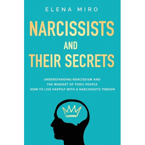 Narcissists and Their Secrets: Understanding narcissism and the mindset of toxic people. How to live happily with a narcissistic person - Paperback