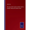 The Laws of the Customs with the Tariff, or Customs Table, and Customs Forms - Paperback
