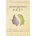 Healing the Present from the Past: The Personal Journey of a Past Life Researcher - Paperback