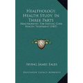 Healthology, Health Study, In Three Parts: Healthopathy, The Fasting Cure, Health Treatment (1907) - Paperback