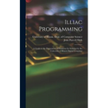 Illiac Programming; a Guide to the Preparation of Problems for Solution by the University of Illinois Digital Computer - Hardcover