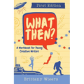 What Then?: A Workbook for Young Creative Writers - Hardcover