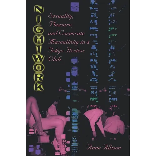 Nightwork: Sexuality, Pleasure, and Corporate Masculinity in a Tokyo Hostess Club - Paperback