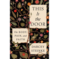 This Is the Door: The Body, Pain, and Faith - Hardcover