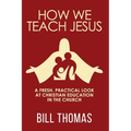 How We Teach Jesus: A Fresh, Practical Look at Christian Education in the Church - Paperback