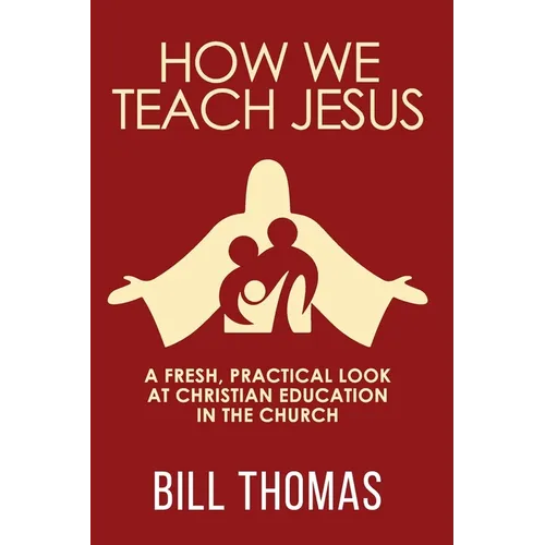 How We Teach Jesus: A Fresh, Practical Look at Christian Education in the Church - Paperback