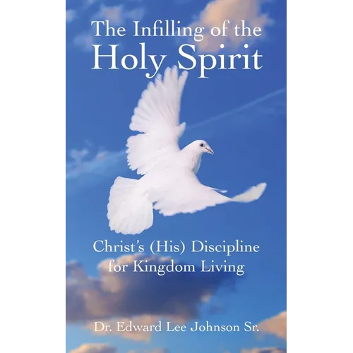 The Infilling of the Holy Spirit: Christ's (His) Discipline for Kingdom Living - Paperback