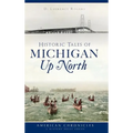 Historic Tales of Michigan Up North - Hardcover