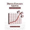 Driving Explosive Growth: A No Smoke and Mirrors Approach to Profitably Growing Your Business - Paperback