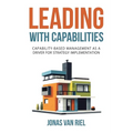 Leading with Capabilities: Capability-Based Management as a Driver for Strategy Implementation - Paperback