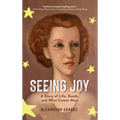 Seeing Joy: A Story of Life, Death, and What Comes Next - Hardcover