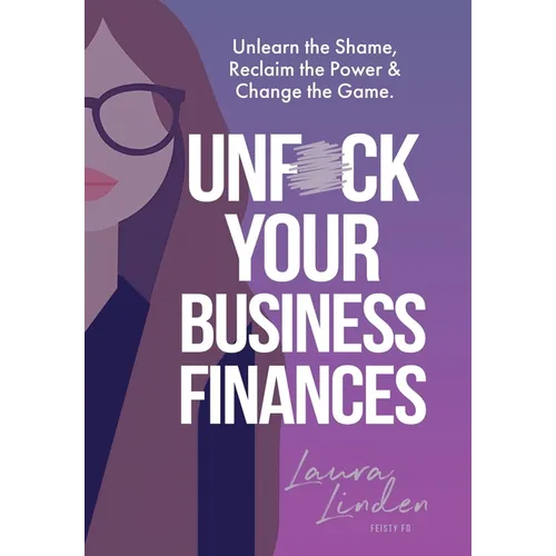 UnF*ck Your Business Finances: Unlearn the Shame, Reclaim the Power and Change the Game - Hardcover