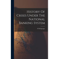 History Of Crises Under The National Banking System - Hardcover