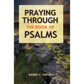 Praying Through the Book of Psalms: Discover Great Psalms, Prayers and Prophetic Declarations for Every Situation: Birthday, Christmas, Easter, Busine - Paperback