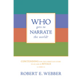 Who Gets to Narrate the World?: Contending for the Christian Story in an Age of Rivals - Paperback