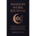 Shadow Work Journal: Guided Prompts and Questions to Integrate Your Shadow, Release Emotional Blockages, and Express Your Authentic Self - Hardcover