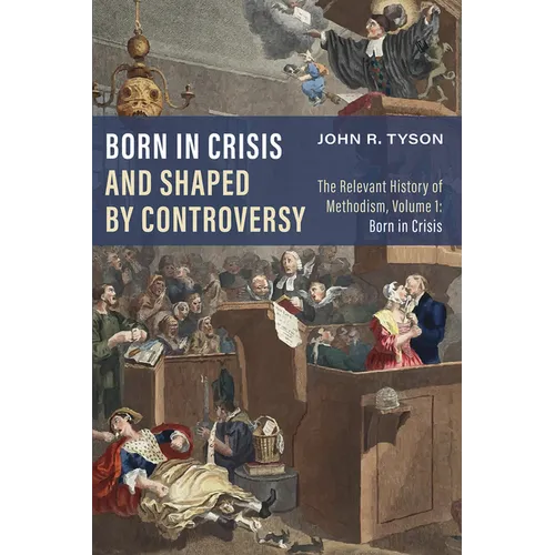 Born in Crisis and Shaped by Controversy, Volume 1: The Relevant History of Methodism: Born in Crisis - Paperback