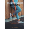 Resistance Band Exercises: 24 Stretching and Strength Training Workouts You Can Do at Home or On the Go to Build Muscle, Lose Weight and Improve Body - Paperback