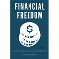 Financial Freedom: Achieving Your Goals and Living Debt Free - Paperback