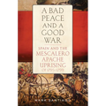 A Bad Peace and a Good War: Spain and the Mescalero Apache Uprising of 1795-1799 - Hardcover