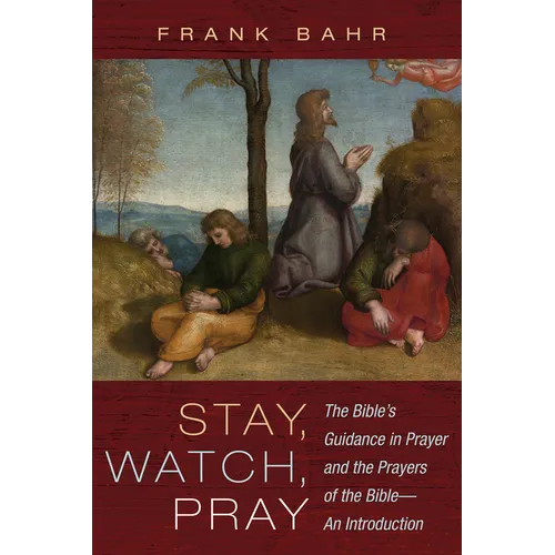 Stay, Watch, Pray: The Bible's Guidance in Prayer and the Prayers of the Bible--An Introduction - Paperback