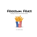 Freedom Fries: Musings on French and American culture - Paperback