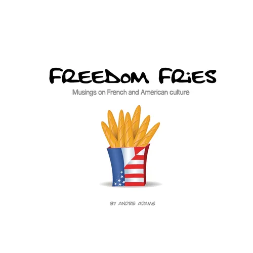Freedom Fries: Musings on French and American culture - Paperback