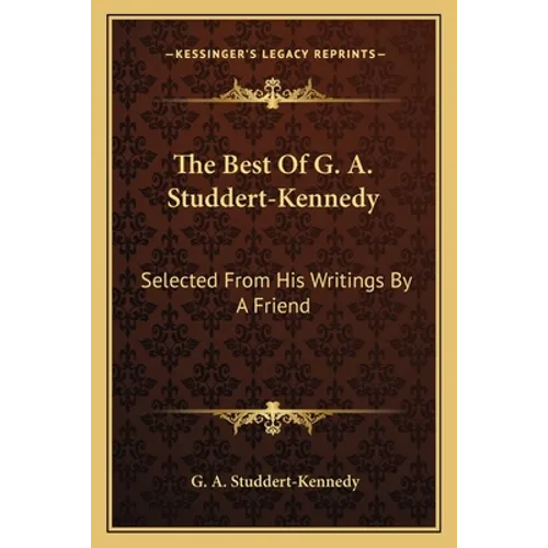 The Best Of G. A. Studdert-Kennedy: Selected From His Writings By A Friend - Paperback